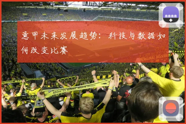 意甲未来发展趋势：科技与数据如何改变比赛
